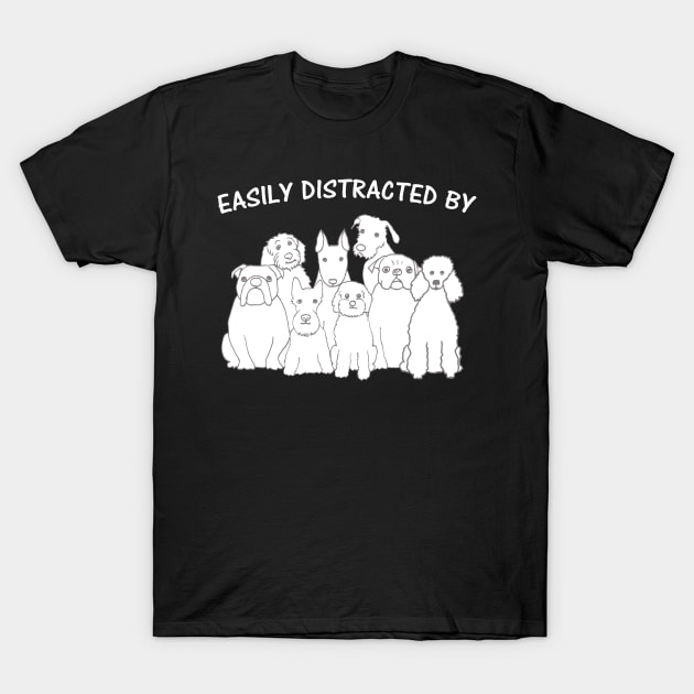 Easily Distracted By Dogs T-Shirt by TimeTravellers